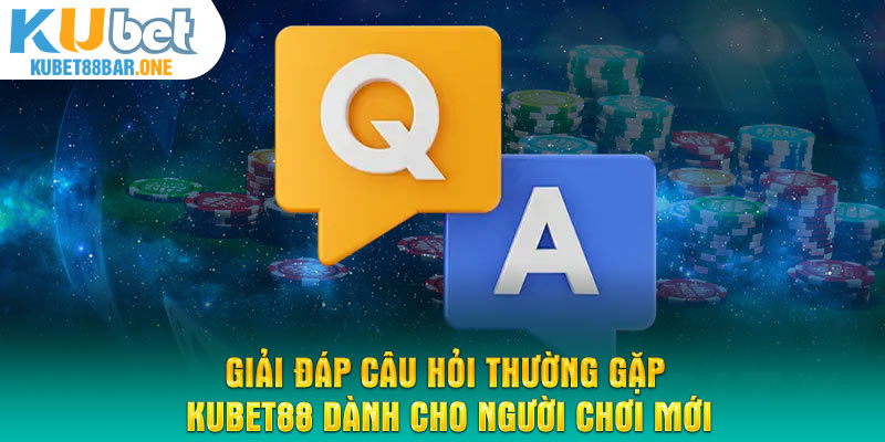 Giải đáp câu hỏi thường gặp Kubet88 dành cho người chơi mới