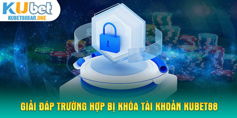 Giải đáp trường hợp bị khóa tài khoản Kubet88