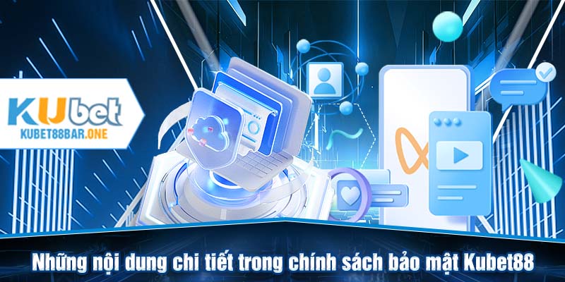 Những nội dung chi tiết trong chính sách bảo mật Kubet88