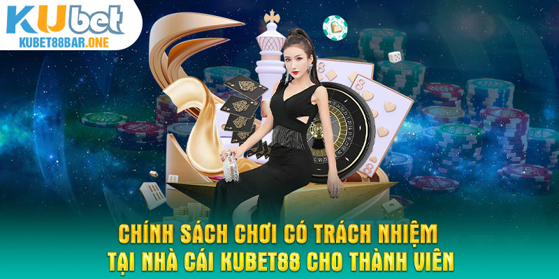 Chính sách chơi có trách nhiệm tại nhà cái Kubet88 cho thành viên