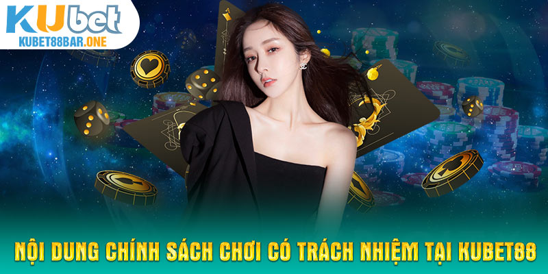 Nội dung chính sách chơi có trách nhiệm tại Kubet88