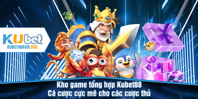 Kho game tổng hợp Kubet88 - Cá tích cực mê cho các số thủ