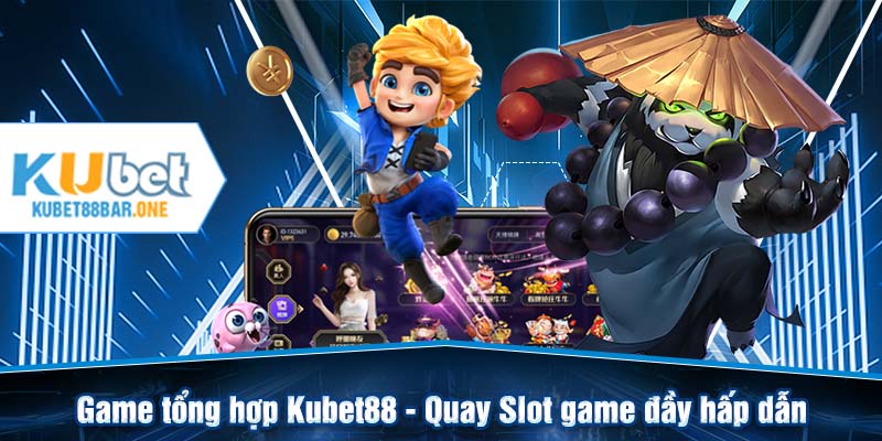 Game tổng hợp Kubet88 - Quay slot game đầy hấp dẫn