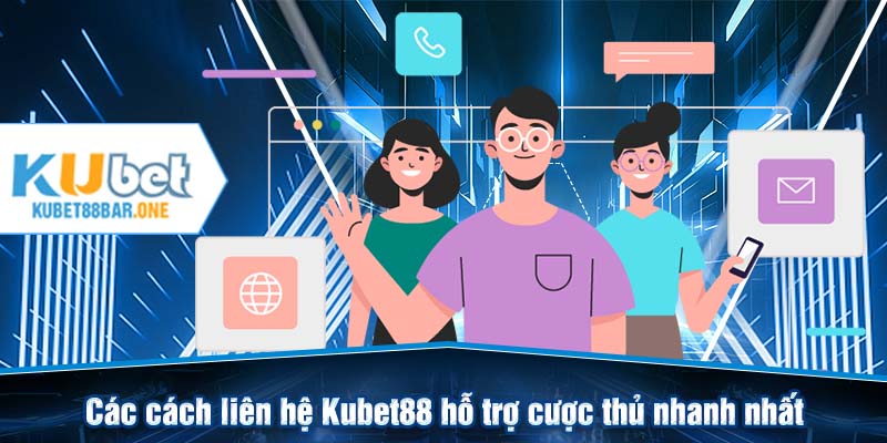 Các cách liên hệ Kubet88 hỗ trợ cược thủ nhanh nhất