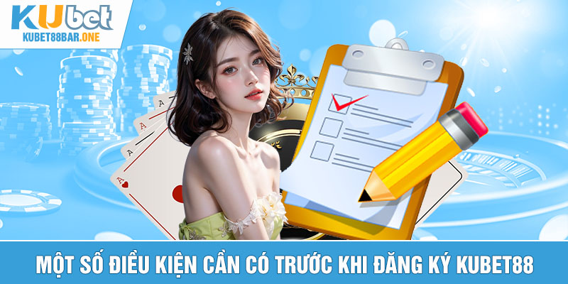 Một số điều kiện cần có trước khi đăng ký Kubet88