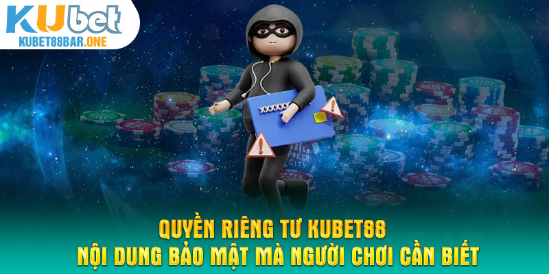 Quyền riêng tư Kubet88 - Nội dung bảo mật mà người chơi cần biết