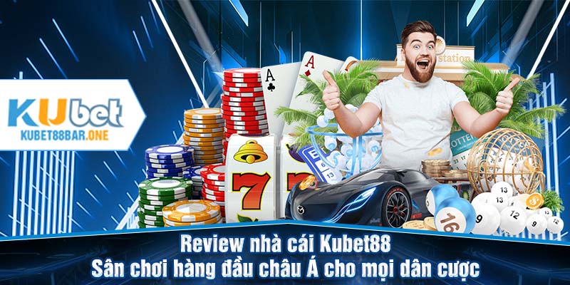 Review nhà cái Kubet88 - Sân chơi hàng đầu châu Á cho mọi dân dân