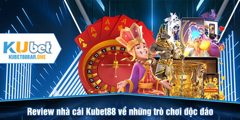 Review nhà cái Kubet88 về những trò chơi độc đáo