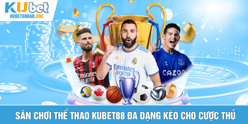 Sân chơi thể thao Kubet88 đa dạng kèo cho cược thủ