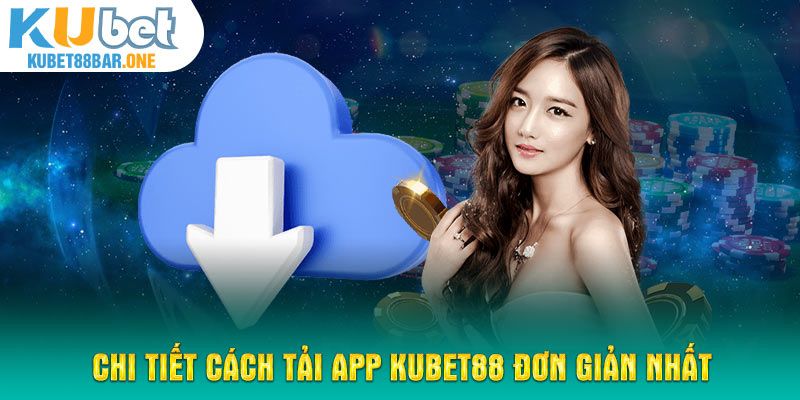 Chi tiết cách tải app Kubet88 đơn giản nhất