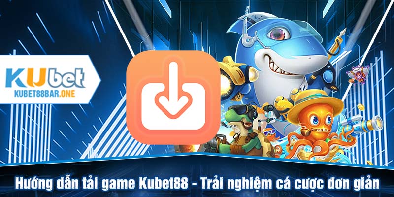 Hướng dẫn tải game Kubet88 - Trải nghiệm cá cược đơn giản