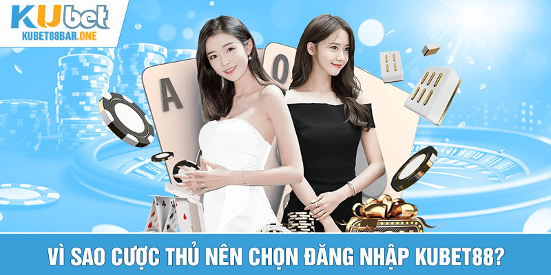 Vì sao cược thủ nên chọn đăng nhập Kubet88?