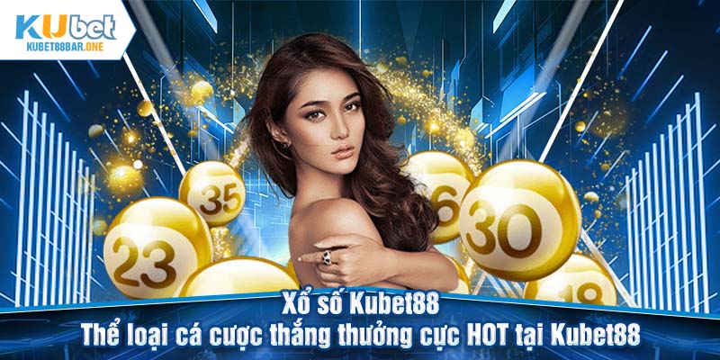 Xổ số Kubet88 - Thể loại cá cược thắng thưởng cực HOT tại Kubet88